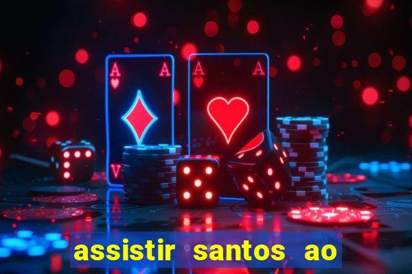 assistir santos ao vivo futemax